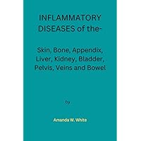 INFLAMMATORY DISEASES of the-: Skin, Bone, Appendix, Liver, Kidney, Bladder, Pelvis, Veins and Bowel INFLAMMATORY DISEASES of the-: Skin, Bone, Appendix, Liver, Kidney, Bladder, Pelvis, Veins and Bowel Kindle Paperback