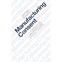 Manufacturing Consent: Changes in the Labor Process Under Monopoly Capitalism Manufacturing Consent: Changes in the Labor Process Under Monopoly Capitalism Paperback Kindle Hardcover