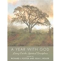 A Year with God: Living Out the Spiritual Disciplines A Year with God: Living Out the Spiritual Disciplines Hardcover Kindle
