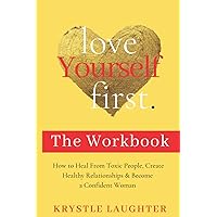 The Love Yourself First Workbook: How to Heal From Toxic People, Create Healthy Relationships & Become a Confident Woman (The Love Yourself First Series) The Love Yourself First Workbook: How to Heal From Toxic People, Create Healthy Relationships & Become a Confident Woman (The Love Yourself First Series) Paperback