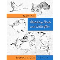 Sketching Birds and Butterflies: Simple Drawing Ideas for Everyone! Sketching Birds and Butterflies: Simple Drawing Ideas for Everyone! Paperback Kindle