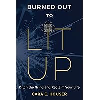 Burned Out to Lit Up: Ditch the Grind and Reclaim Your Life Burned Out to Lit Up: Ditch the Grind and Reclaim Your Life Paperback Audible Audiobook Kindle