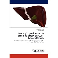 N-acetyl cysteine and L-carnitine effect on CCl4-hepatotoxicity: Hepatoprotective effect of N-acetyl cysteine and L-carnitine on CCl4-treated rats N-acetyl cysteine and L-carnitine effect on CCl4-hepatotoxicity: Hepatoprotective effect of N-acetyl cysteine and L-carnitine on CCl4-treated rats Paperback
