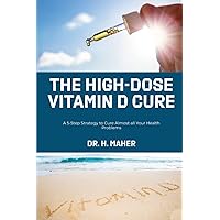 The High-Dose Vitamin D Cure: A 5-Step Strategy to Cure Almost all Your Health Problems