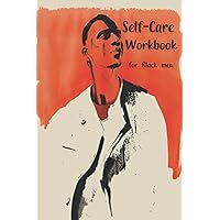 Self-Care Workbook for Black men: A Guided Self Care Journal for Black men Seeking Mental Health Restoration, Soul Stirring Self Exploration, a guided healing journal for black men
