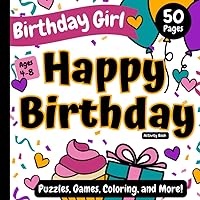 Birthday Girl: Happy Birthday: Activity Book: Puzzles, Games, Coloring, and More! Ages 4-8 (Happy Birthday Coloring and Activity Books for Kids) Birthday Girl: Happy Birthday: Activity Book: Puzzles, Games, Coloring, and More! Ages 4-8 (Happy Birthday Coloring and Activity Books for Kids) Paperback