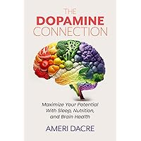 The Dopamine Connection: Maximize Your Potential With Sleep, Nutrition, and Brain Health The Dopamine Connection: Maximize Your Potential With Sleep, Nutrition, and Brain Health Paperback Kindle Hardcover