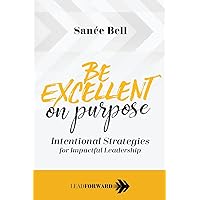 Be Excellent on Purpose: Intentional Strategies for Impactful Leadership (Lead Forward) Be Excellent on Purpose: Intentional Strategies for Impactful Leadership (Lead Forward) Paperback Kindle Hardcover