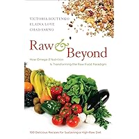 Raw and Beyond: How Omega-3 Nutrition Is Transforming the Raw Food Paradigm Raw and Beyond: How Omega-3 Nutrition Is Transforming the Raw Food Paradigm Paperback Kindle