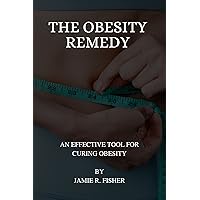 THE OBESITY REMEDY: An effective tool for curing obesity THE OBESITY REMEDY: An effective tool for curing obesity Kindle Paperback