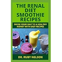 THE RENAL DIET SMOOTHIES COOKBOOK: Nephrologist Approved Nutritious Fruit Blends To Cure Kidney Disease And Restore Kidney Health THE RENAL DIET SMOOTHIES COOKBOOK: Nephrologist Approved Nutritious Fruit Blends To Cure Kidney Disease And Restore Kidney Health Paperback Hardcover