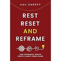 Rest, Reset, and Reframe: How Purposeful Breaks Create Clarity from Chaos Rest, Reset, and Reframe: How Purposeful Breaks Create Clarity from Chaos Kindle Hardcover Paperback