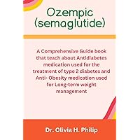 Ozempic (semaglutide): A Comprehensive Guide book that teach about Antidiabetes medication used for the treatment of type 2 diabetes and Anti-Obesity medication used for Long-term weight management Ozempic (semaglutide): A Comprehensive Guide book that teach about Antidiabetes medication used for the treatment of type 2 diabetes and Anti-Obesity medication used for Long-term weight management Paperback Kindle