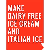 Make Dairy Free Ice Cream and Italian Ice