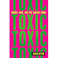 Toxic: Women, Fame, and the Tabloid 2000s Toxic: Women, Fame, and the Tabloid 2000s Kindle Hardcover Audible Audiobook Paperback