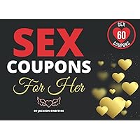 Sex Coupons For Her: 60 Naughty & Kinky Sex Vouchers For Girlfriend Or Wife | X Rated Valentines Day, Anniversary Or Birthday Gift For Her (Love Coupon Books) Sex Coupons For Her: 60 Naughty & Kinky Sex Vouchers For Girlfriend Or Wife | X Rated Valentines Day, Anniversary Or Birthday Gift For Her (Love Coupon Books) Paperback