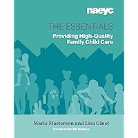 The Essentials: Providing High-Quality Family Child Care (The Essentials Series) The Essentials: Providing High-Quality Family Child Care (The Essentials Series) Paperback Kindle