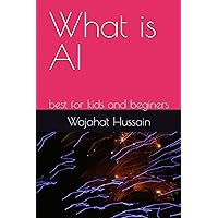 What is AI? A basics of Ai in which we learn AI from start: best for kids and beginers What is AI? A basics of Ai in which we learn AI from start: best for kids and beginers Paperback
