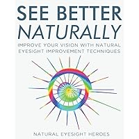 See Better Naturally: Improve Your Vision with Natural Eyesight Improvement Techniques | Inspired by Bates and Other Eyesight Pioneers (Life Wisdom) See Better Naturally: Improve Your Vision with Natural Eyesight Improvement Techniques | Inspired by Bates and Other Eyesight Pioneers (Life Wisdom) Paperback