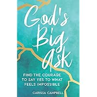 God's Big Ask: Find the Courage to Say Yes to What Feels Impossible