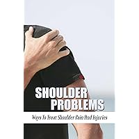 Shoulder Problems: Ways To Treat Shoulder Pain And Injuries