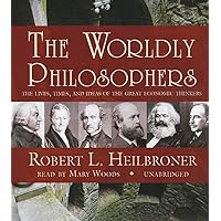 The Worldly Philosophers: The Lives, Times, and Ideas of the Great Economic Thinkers The Worldly Philosophers: The Lives, Times, and Ideas of the Great Economic Thinkers Paperback Hardcover Audio CD