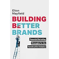 Building Better Brands: Essential Marketing Strategies for the Construction Industry Building Better Brands: Essential Marketing Strategies for the Construction Industry Kindle Hardcover