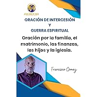 Oracion de Interscesión Y Guerra Espiritual: Interscesión por la Familia, el Matrimonio, Las finanzas, los hijos y la Iglesia (Spanish Edition) Oracion de Interscesión Y Guerra Espiritual: Interscesión por la Familia, el Matrimonio, Las finanzas, los hijos y la Iglesia (Spanish Edition) Paperback Kindle