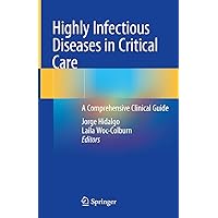 Highly Infectious Diseases in Critical Care: A Comprehensive Clinical Guide Highly Infectious Diseases in Critical Care: A Comprehensive Clinical Guide Kindle Hardcover Paperback