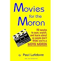 Movies for the Moron - 50 Movies to own, watch, and learn about so people don't think you're a movie moron Movies for the Moron - 50 Movies to own, watch, and learn about so people don't think you're a movie moron Paperback
