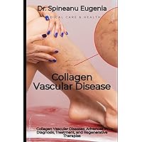 Collagen Vascular Diseases: Advances in Diagnosis, Treatment, and Regenerative Therapies Collagen Vascular Diseases: Advances in Diagnosis, Treatment, and Regenerative Therapies Paperback Kindle