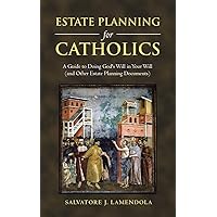 Estate Planning for Catholics: A Guide to Doing God's Will in Your Will (and Other Estate Planning Documents) Estate Planning for Catholics: A Guide to Doing God's Will in Your Will (and Other Estate Planning Documents) Paperback Kindle