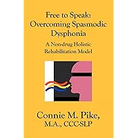 Free to Speak: Overcoming Spasmodic Dysphonia: A Non-Drug Holistic Rehabilitation Model Free to Speak: Overcoming Spasmodic Dysphonia: A Non-Drug Holistic Rehabilitation Model Paperback Kindle