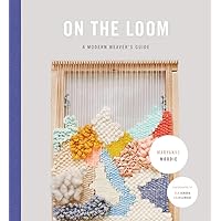 On the Loom: A Modern Weaver's Guide On the Loom: A Modern Weaver's Guide Hardcover Kindle