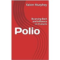 Polio: Bouncing Back and Influence on Humans Polio: Bouncing Back and Influence on Humans Kindle