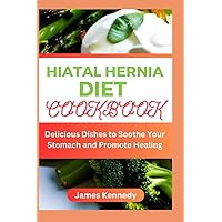 HIATAL HERNIA DIET COOKBOOK: Delicious Dishes to Soothe Your Stomach and Promote Healing HIATAL HERNIA DIET COOKBOOK: Delicious Dishes to Soothe Your Stomach and Promote Healing Paperback Kindle