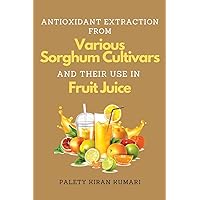 Antioxidant Extraction From Various Sorghum Cultivars and Their Use in Fruit Juice