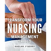 Transform Your Nursing Management Skills: Level up your nursing leadership with practical strategies for success.