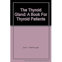 The Thyroid Gland: A Book For Thyroid Patients The Thyroid Gland: A Book For Thyroid Patients Paperback
