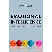 Emotional Intelligence: Why Emotions Are Great Tools But Bad Bosses