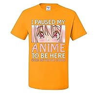 I Paused My Anime to Be Here Better Be Good Mens T-Shirts