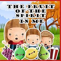 The Fruit Of The Spirit In Me: Beautifully Illustrated Children's Book About The Fruit Of God's Holy Spirit In Us The Fruit Of The Spirit In Me: Beautifully Illustrated Children's Book About The Fruit Of God's Holy Spirit In Us Paperback Kindle