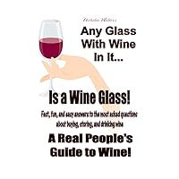 Any Glass With Wine In It, Is a Wine Glass! A Real People's Guide to Wine Any Glass With Wine In It, Is a Wine Glass! A Real People's Guide to Wine Kindle Audible Audiobook Paperback