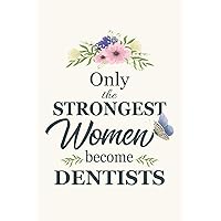 Only The Strongest Women Become Dentist: Notebook | Diary | Composition | 6x9 | 120 Pages | Cream Paper | Gifts For Orthodontist Pedodontist Dental Surgeon Exodontist