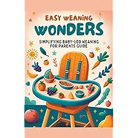 Easy Weaning Wonders- Simplifying Baby-Led Weaning for Parents Guide (Baby Food)