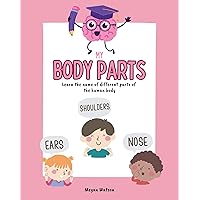 My Body Parts: Learn the Name of Different Parts of the Human Body - A Book for Kids and Toddlers (Basic Concepts for Early Readers) My Body Parts: Learn the Name of Different Parts of the Human Body - A Book for Kids and Toddlers (Basic Concepts for Early Readers) Kindle Paperback