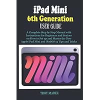 iPAD MINI 6TH GENERATION USER GUIDE: A Complete Step by Step Manual with Instructions for Beginners and Seniors on How to Set up and Master the New Apple iPad Mini and iPadOS 15 Tips and Tricks iPAD MINI 6TH GENERATION USER GUIDE: A Complete Step by Step Manual with Instructions for Beginners and Seniors on How to Set up and Master the New Apple iPad Mini and iPadOS 15 Tips and Tricks Paperback Kindle