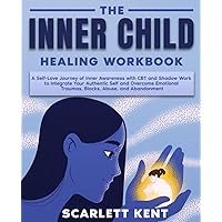 The Inner Child Healing Workbook: A Self-Love Journey of Inner Awareness with CBT and Shadow Work to Integrate Your Authentic Self and Overcome Emotional Traumas, Blocks, Abuse, and Abandonment The Inner Child Healing Workbook: A Self-Love Journey of Inner Awareness with CBT and Shadow Work to Integrate Your Authentic Self and Overcome Emotional Traumas, Blocks, Abuse, and Abandonment Paperback Kindle