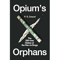 Opium’s Orphans: The 200-Year History of the War on Drugs Opium’s Orphans: The 200-Year History of the War on Drugs Hardcover Kindle Audible Audiobook Audio CD