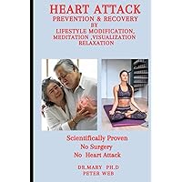 Heart Attack Prevention and Recovery by Lifestyle Modification ,Meditation, Visualization and Relaxation: Scientifically Proven , No Surgery , No Heart Attack Heart Attack Prevention and Recovery by Lifestyle Modification ,Meditation, Visualization and Relaxation: Scientifically Proven , No Surgery , No Heart Attack Hardcover Paperback